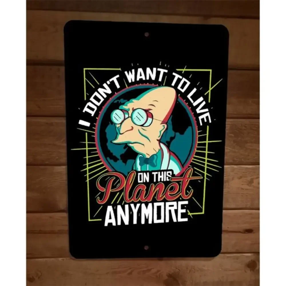 I Dont Want To Live on This Planet Anymore Futurama 8x12 Metal Wall Sign Poster